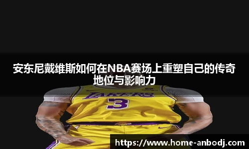 安东尼戴维斯如何在NBA赛场上重塑自己的传奇地位与影响力
